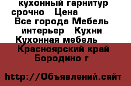 кухонный гарнитур срочно › Цена ­ 10 000 - Все города Мебель, интерьер » Кухни. Кухонная мебель   . Красноярский край,Бородино г.